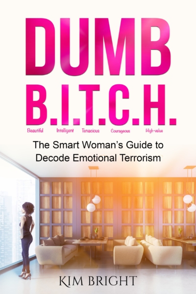 Dumb B.I.T.C.H.: The Smart Woman’s Guide to Decode Emotional Terrorism & Narcissistic Abuse
